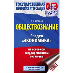 ОГЭ. Обществознание. Раздел «Экономика» на основном государственном экзамене. Баранов П. А.