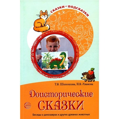 Сказки-подсказки. Доисторические сказки. Беседы о динозаврах и других древних животных. Иванова Н.В., Шипошина Т.В.