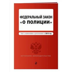 Федеральный закон "О полиции". Текст с изменениями и дополнениями на 2019 год (978-5-04-105683-4)