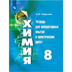 Химия. 8 класс. Тетрадь для лабораторных опытов и практических работ к учебнику Г. Е. Рудзитиса, Ф. Г. Фельдмана, издание 7-е, стереотипное ФГОС. Габрусева Н. И.