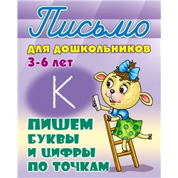 Письмо для дошкольников. Пишем буквы и цифры по точкам 3-6 лет