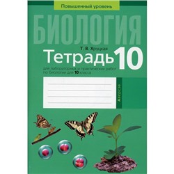 Тетрадь для лабораторных и практических работ по биологии для 10 класса. Повышенный уровень. 3-е издание. Хруцкая Тамара Викторовна