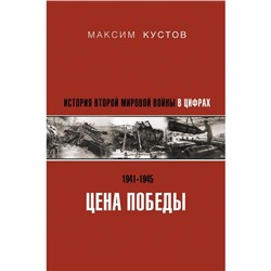 Цена Победы. История Второй мировой войны в цифрах. Кустов М.В.