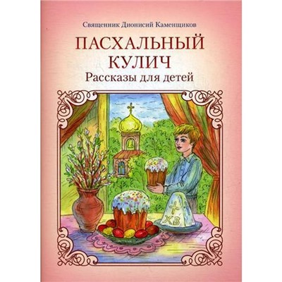 Пасхальный кулич: Рассказы для детей. 2-е издание. Каменщиков Д., священник