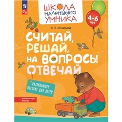 Считай, решай, на вопросы отвечай. Развивающее пособие для детей. 4-6 лет. Игнатьева Л.В