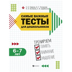 Гаврина, Топоркова, Щербинина: Самые важные тесты для дошкольников. Тренируем память, внимание, мышления. 6-7 лет