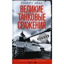 Великие танковые сражения. Стратегия и тактика. 1939-1945. Айкс Р.