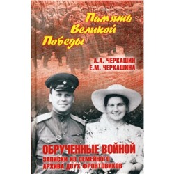 Обрученные войной. Записки из семейного архива двух фронтовиков. Черкашин А.А.