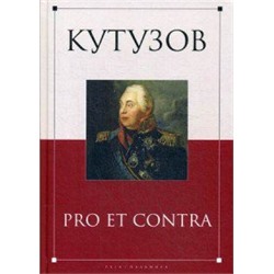 Кутузов: pro et contra. Образ Кутузова в культурной памяти об Отечестенной войне 1812 года : антолог