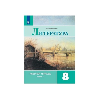 Рабочая тетрадь. ФГОС. Литература к учебнику Коровиной, новое оформление 8 класс, Часть 1. Ахмадуллина Р. Г.